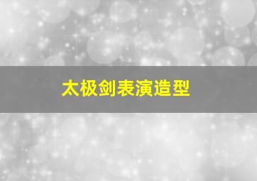 太极剑表演造型