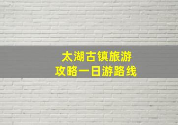 太湖古镇旅游攻略一日游路线