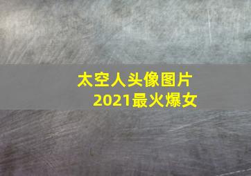 太空人头像图片2021最火爆女