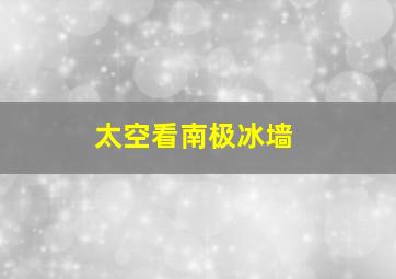 太空看南极冰墙