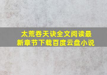 太荒吞天诀全文阅读最新章节下载百度云盘小说