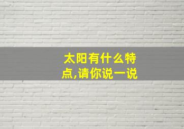 太阳有什么特点,请你说一说