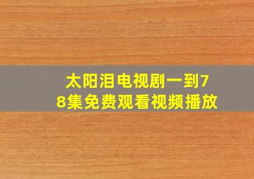 太阳泪电视剧一到78集免费观看视频播放