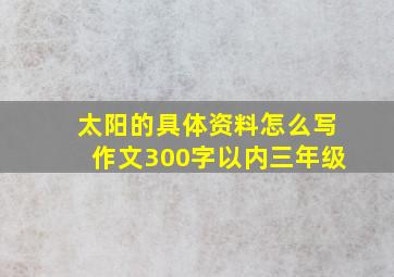 太阳的具体资料怎么写作文300字以内三年级