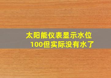 太阳能仪表显示水位100但实际没有水了