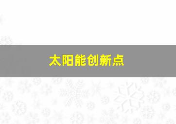 太阳能创新点