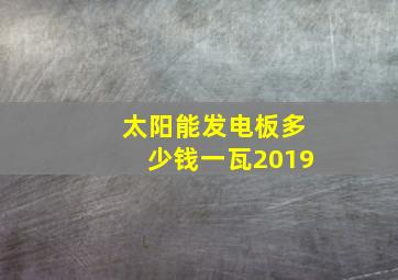 太阳能发电板多少钱一瓦2019