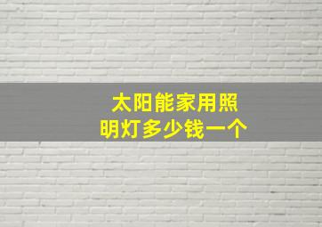 太阳能家用照明灯多少钱一个