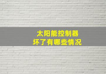 太阳能控制器坏了有哪些情况