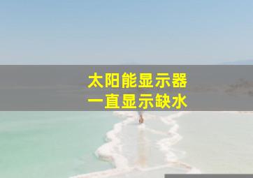 太阳能显示器一直显示缺水