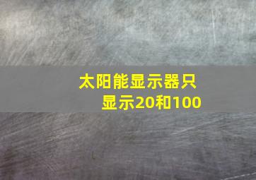 太阳能显示器只显示20和100