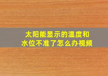 太阳能显示的温度和水位不准了怎么办视频