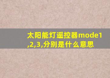 太阳能灯遥控器mode1,2,3,分别是什么意思