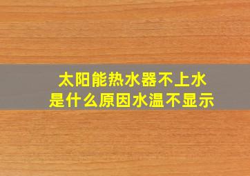 太阳能热水器不上水是什么原因水温不显示