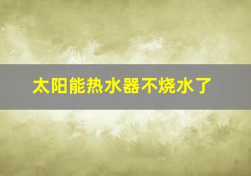 太阳能热水器不烧水了