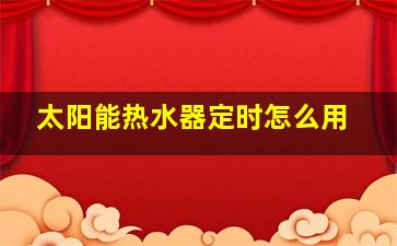 太阳能热水器定时怎么用