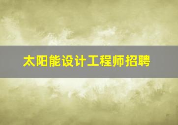 太阳能设计工程师招聘