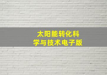 太阳能转化科学与技术电子版