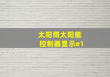 太阳雨太阳能控制器显示e1