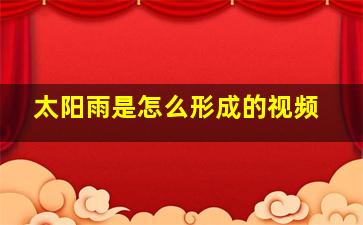 太阳雨是怎么形成的视频