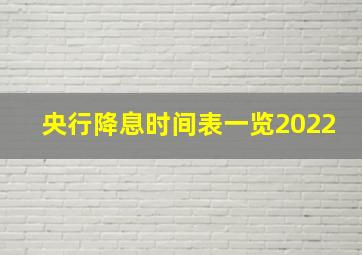 央行降息时间表一览2022