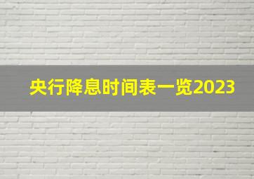 央行降息时间表一览2023