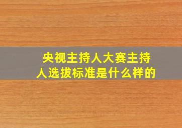 央视主持人大赛主持人选拔标准是什么样的