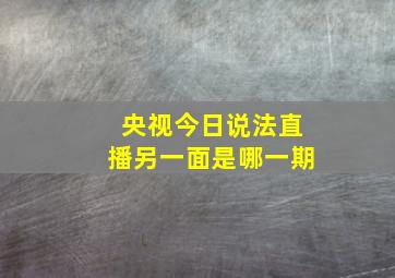 央视今日说法直播另一面是哪一期