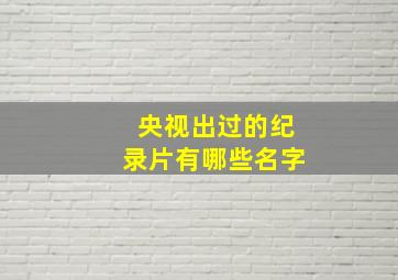 央视出过的纪录片有哪些名字