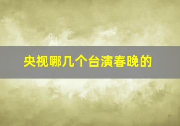 央视哪几个台演春晚的