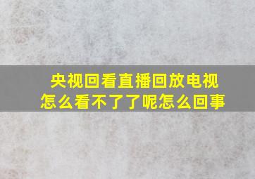 央视回看直播回放电视怎么看不了了呢怎么回事