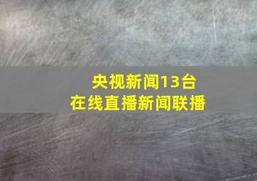 央视新闻13台在线直播新闻联播