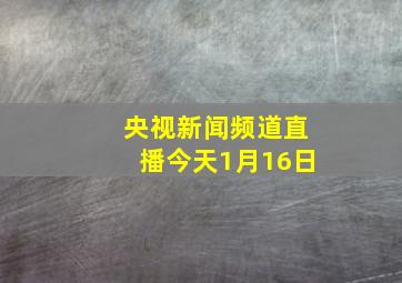 央视新闻频道直播今天1月16日