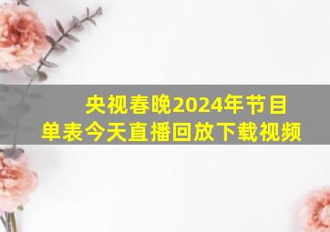 央视春晚2024年节目单表今天直播回放下载视频