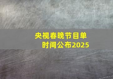 央视春晚节目单时间公布2025