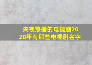 央视热播的电视剧2020年有那些电视剧名字