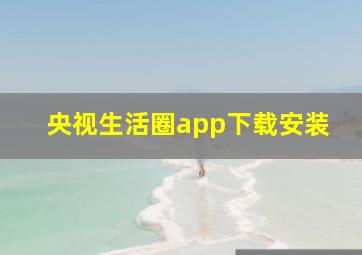 央视生活圈app下载安装