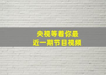 央视等着你最近一期节目视频