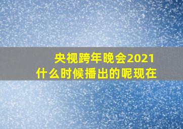 央视跨年晚会2021什么时候播出的呢现在