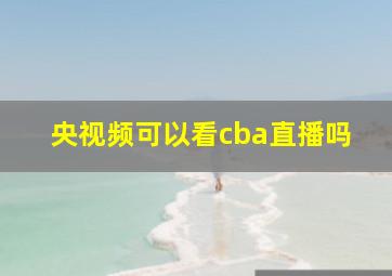 央视频可以看cba直播吗