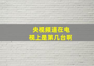 央视频道在电视上是第几台啊