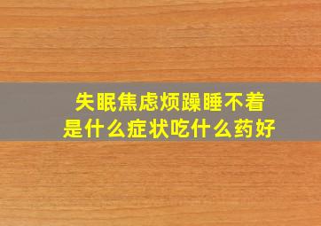 失眠焦虑烦躁睡不着是什么症状吃什么药好