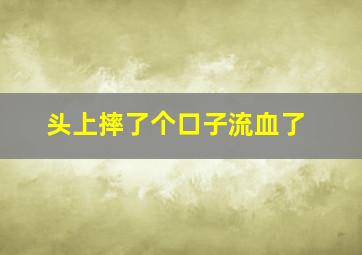 头上摔了个口子流血了