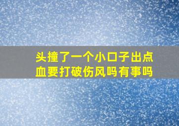 头撞了一个小口子出点血要打破伤风吗有事吗