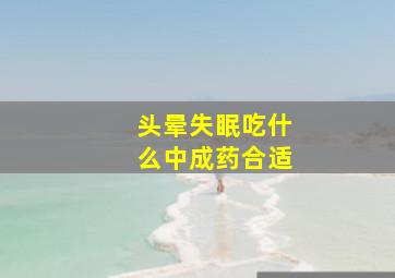 头晕失眠吃什么中成药合适