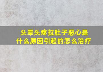 头晕头疼拉肚子恶心是什么原因引起的怎么治疗