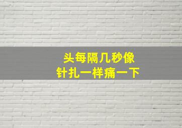 头每隔几秒像针扎一样痛一下