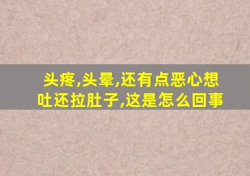 头疼,头晕,还有点恶心想吐还拉肚子,这是怎么回事