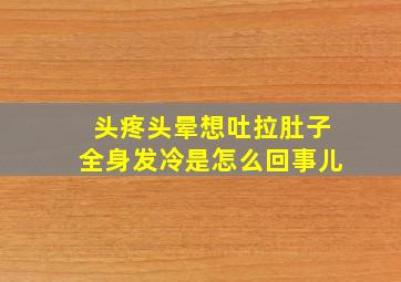 头疼头晕想吐拉肚子全身发冷是怎么回事儿