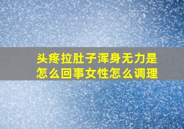 头疼拉肚子浑身无力是怎么回事女性怎么调理